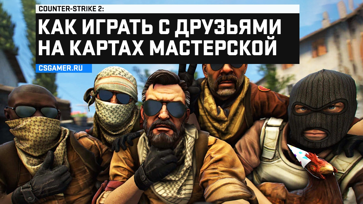 Как играть с друзьями на картах мастерской CS 2